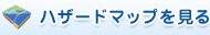 ハザードマップを見る